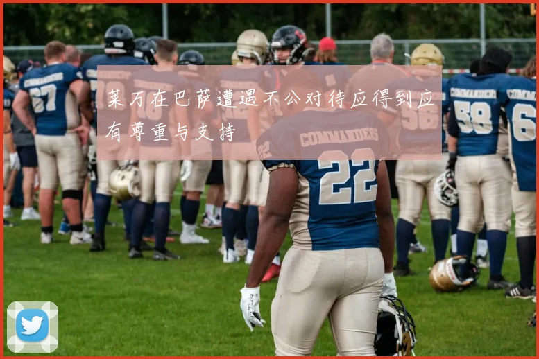 莱万在巴萨遭遇不公对待应得到应有尊重与支持