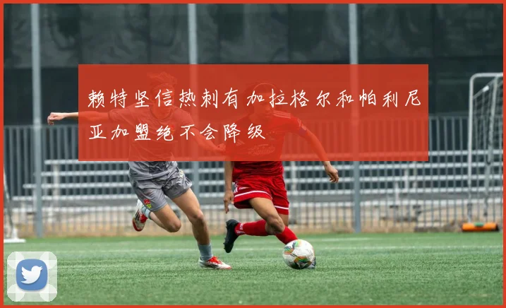 赖特坚信热刺有加拉格尔和帕利尼亚加盟绝不会降级